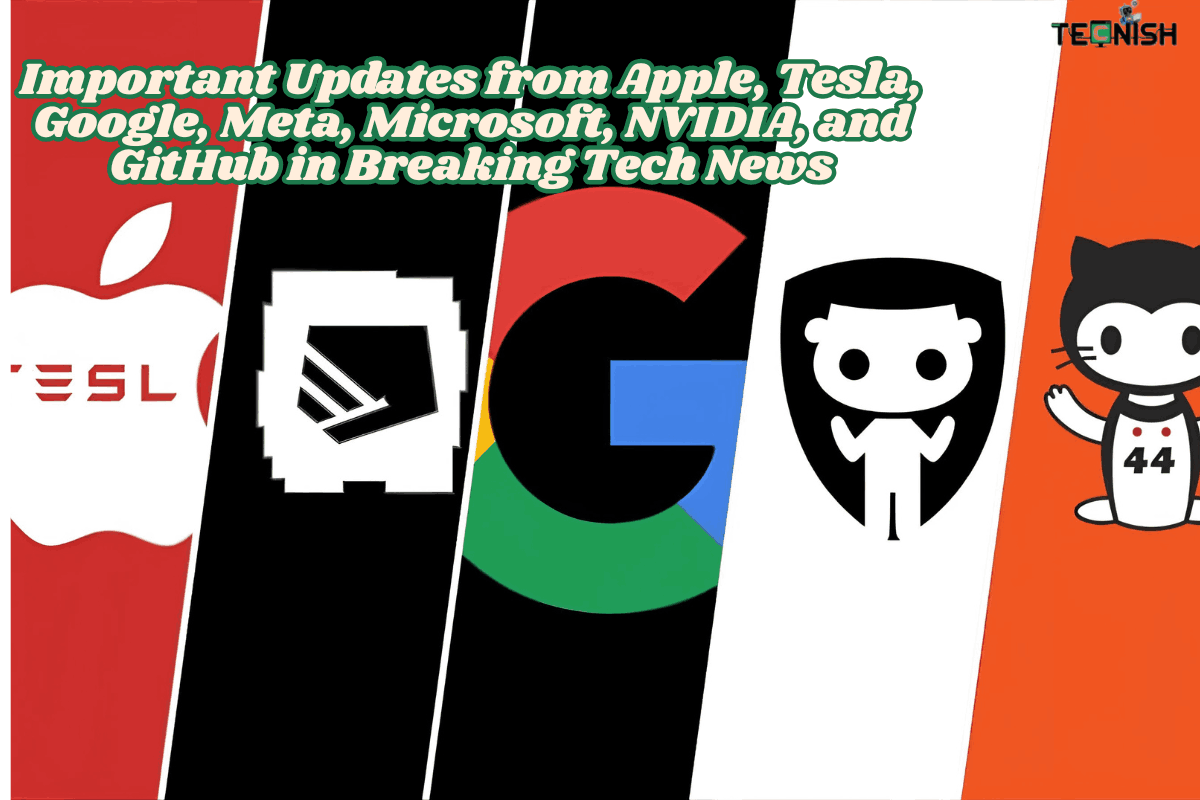 Important Updates from Apple, Tesla, Google, Meta, Microsoft, NVIDIA, and GitHub in Breaking Tech News